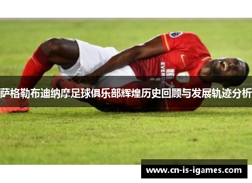 萨格勒布迪纳摩足球俱乐部辉煌历史回顾与发展轨迹分析 萨格勒布迪纳摩足球俱乐部辉煌历史回顾与发展轨迹分析