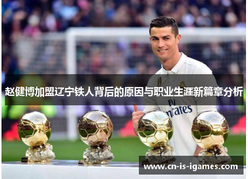 赵健博加盟辽宁铁人背后的原因与职业生涯新篇章分析