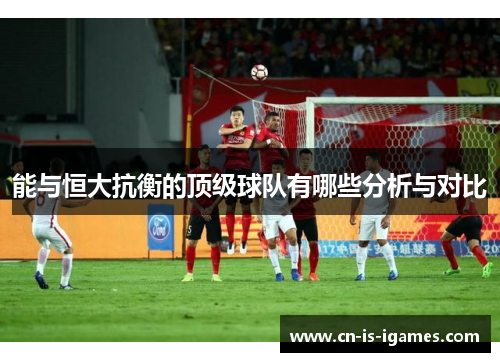 能与恒大抗衡的顶级球队有哪些分析与对比