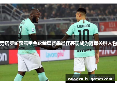 劳塔罗斩获意甲金靴荣膺赛季最佳表现成为冠军关键人物 劳塔罗斩获意甲金靴荣膺赛季最佳表现成为冠军关键人物