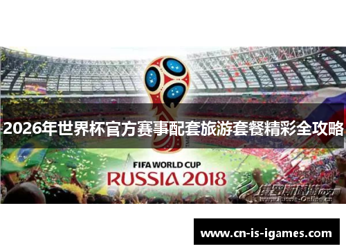 2026年世界杯官方赛事配套旅游套餐精彩全攻略